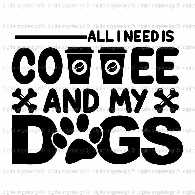 All I Need Is Coffee And My Dogs SVG
