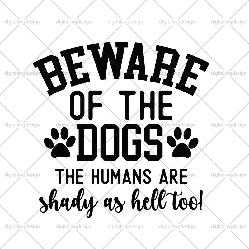 Beware Of The Dogs The Humans Are Shady As Hell Too SVG