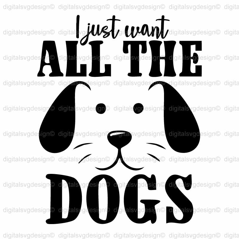 I Just Want All The Dogs SVG