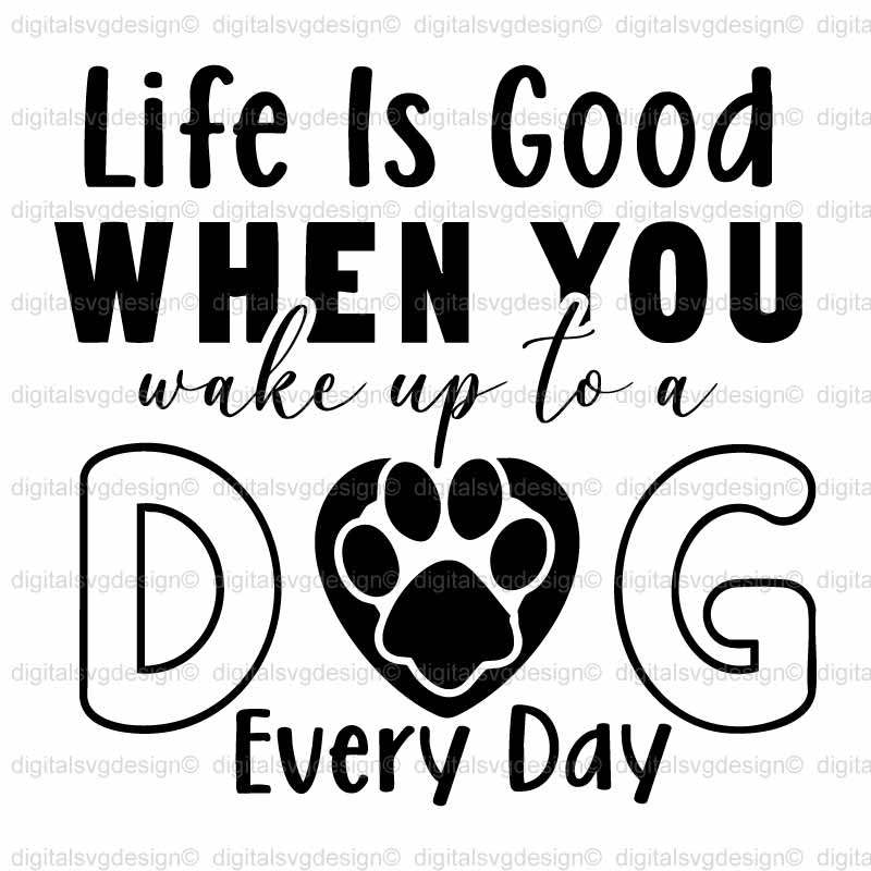 Life Is Good When You Wake Up To A Dog Everyday SVG