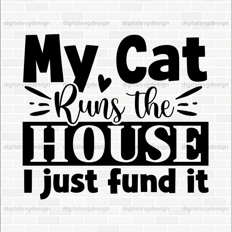 My Cat Runs The House I Just Fund It SVG