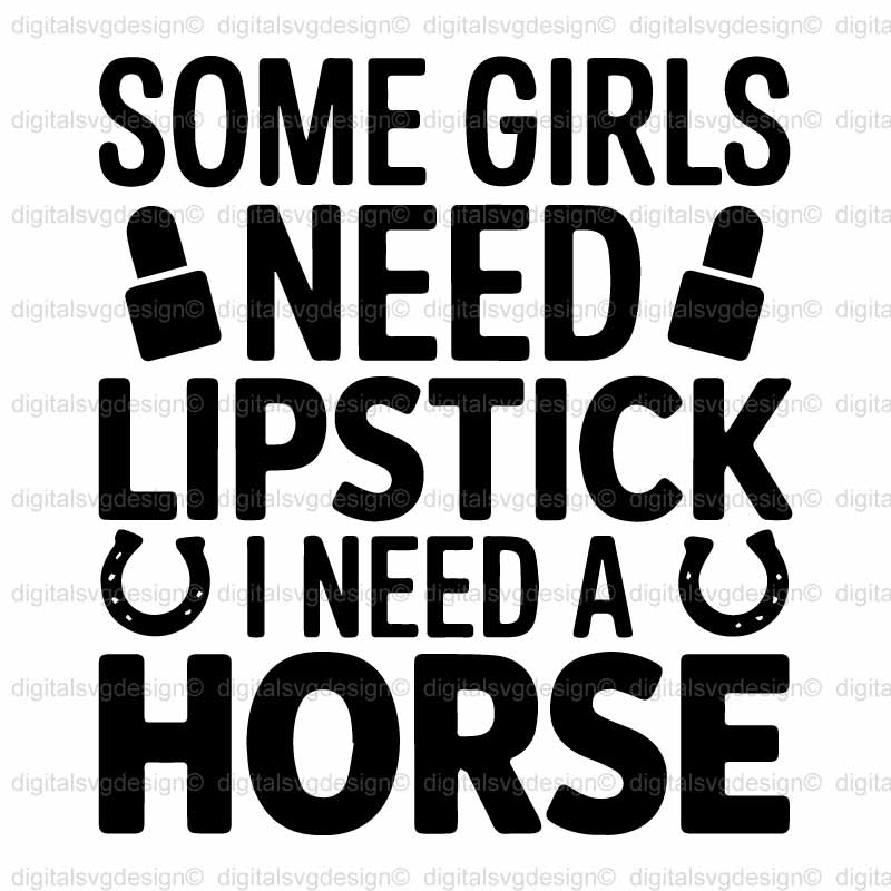 Some Girls Need Lipstick I Need A Horse SVG