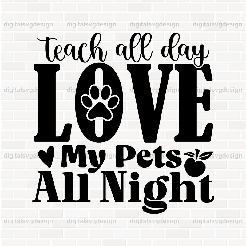 Teach All Day Love My Pets All Night SVG