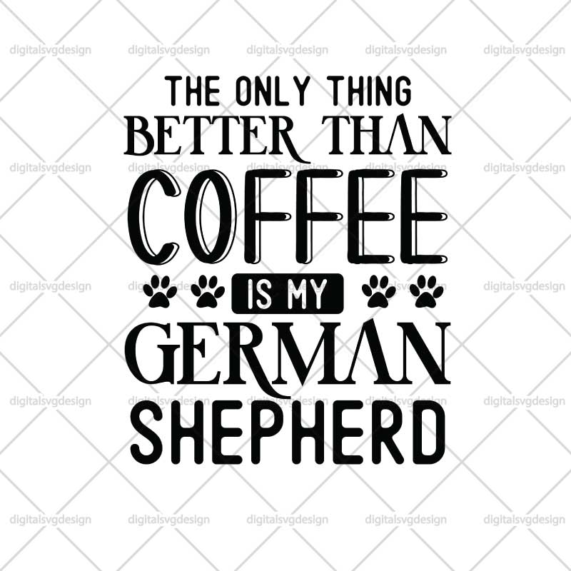 The Only Thing Better Than Coffee Is My German Shepherd SVG