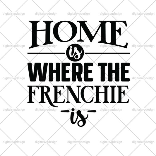 Home Is Where The Frenchie Is SVG
