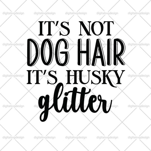 Its Not Dog Hair Its Husky Glitter SVG