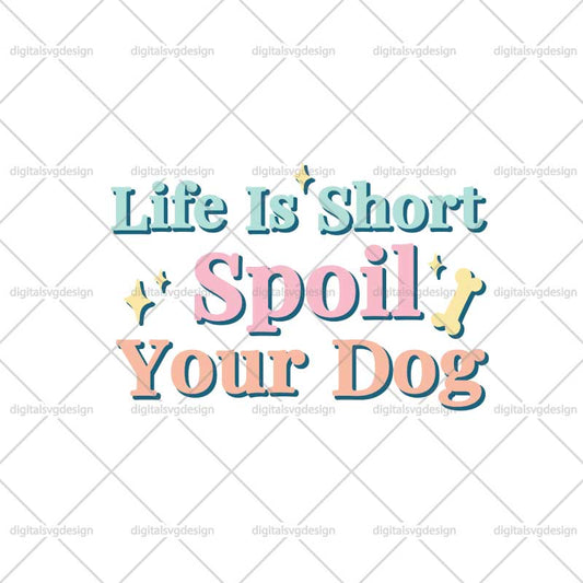 Life Is Short Spoil Your Dog SVG