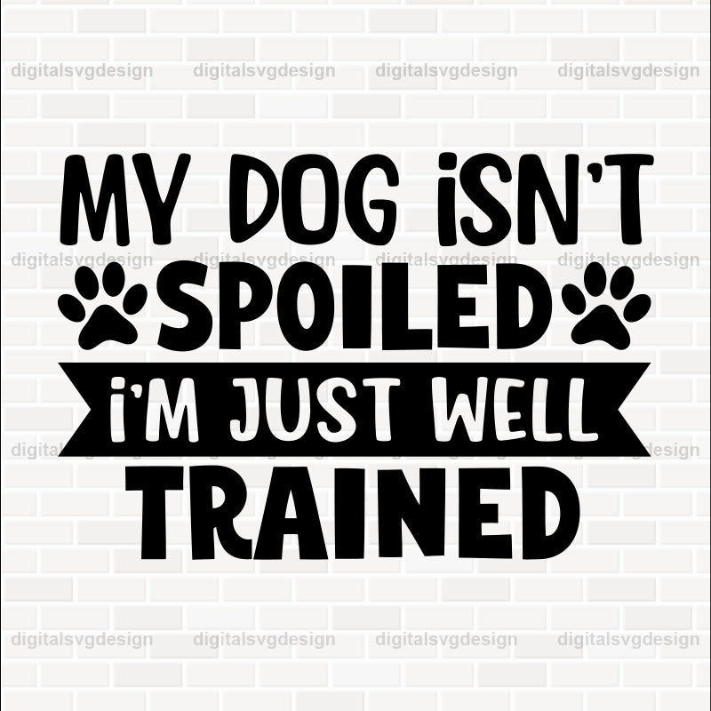 My Dog Isnt Spoiled Im Just Well Trained SVG