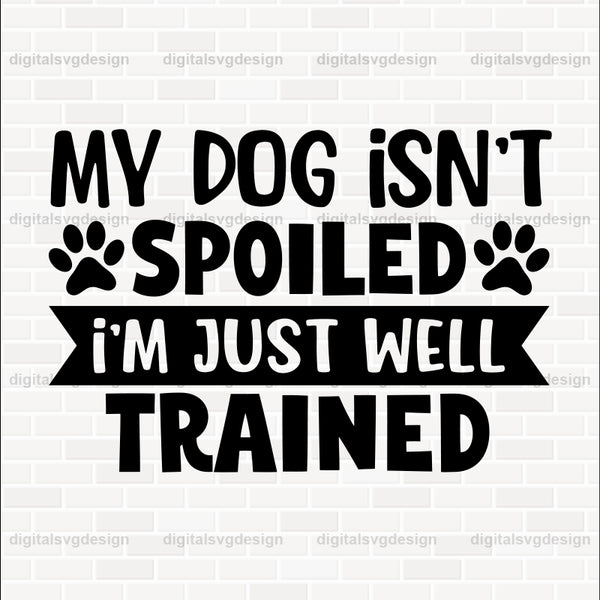 My Dog Isnt Spoiled Im Just Well Trained SVG