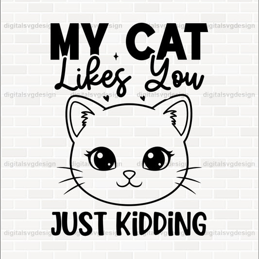 My Cat Likes You- Just Kidding SVG