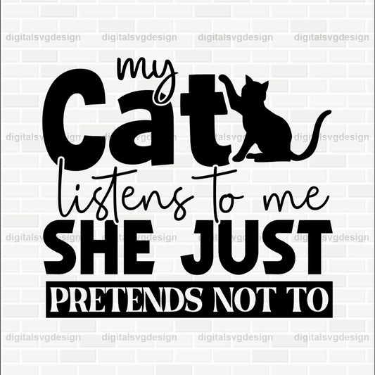 My Cat Listens To Me--She Just Pretends Not To SVG