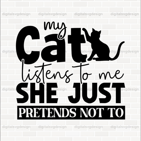 My Cat Listens To Me--She Just Pretends Not To SVG
