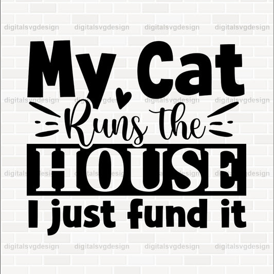 My Cat Runs The House I Just Fund It SVG