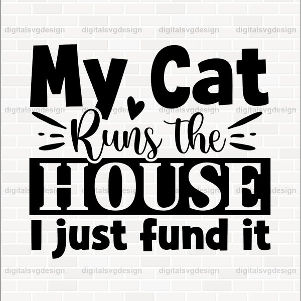 My Cat Runs The House I Just Fund It SVG