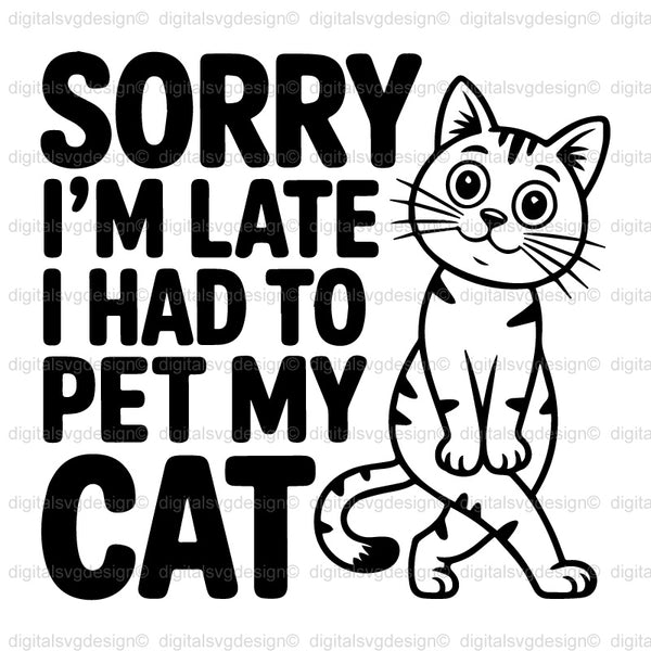 Sorry I'm Late I Had To Pet My Cat SVG