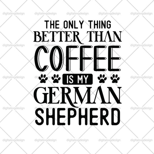 The Only Thing Better Than Coffee Is My German Shepherd SVG