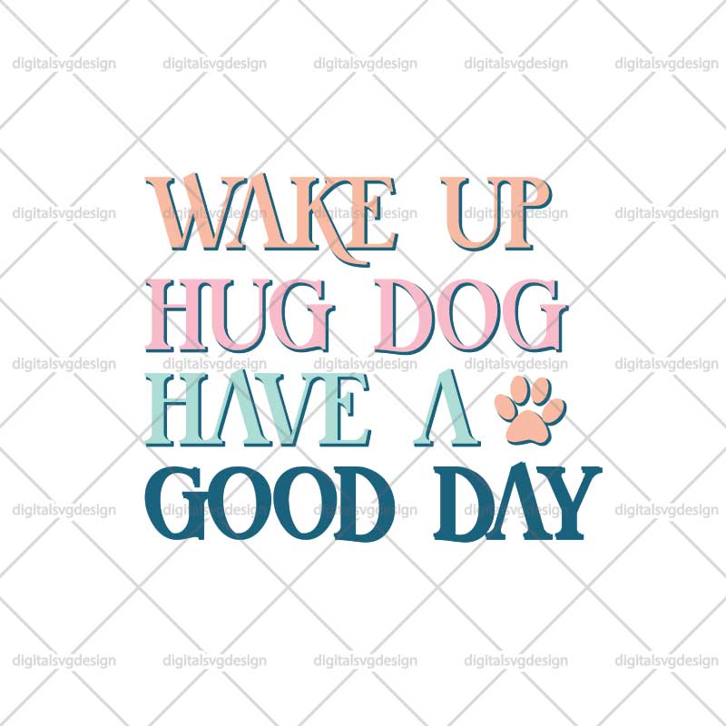 Wake Up Hug Dog Have A Good Day SVG