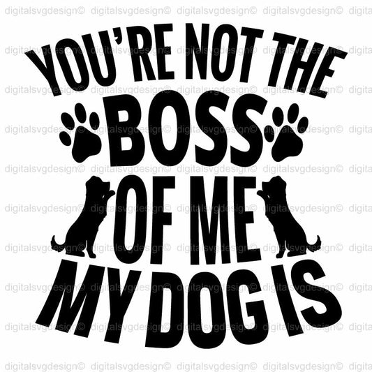 You're Not The Boss Of Me My Dog Is SVG