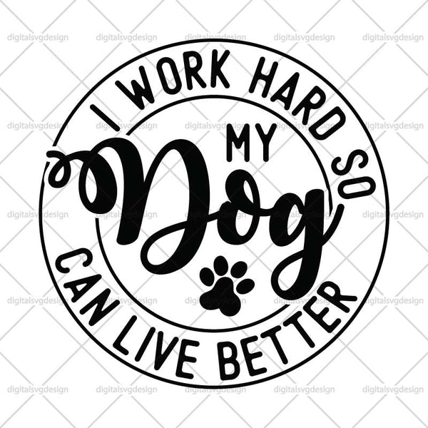 I Work Hard So My Dog Can Live Better SVG