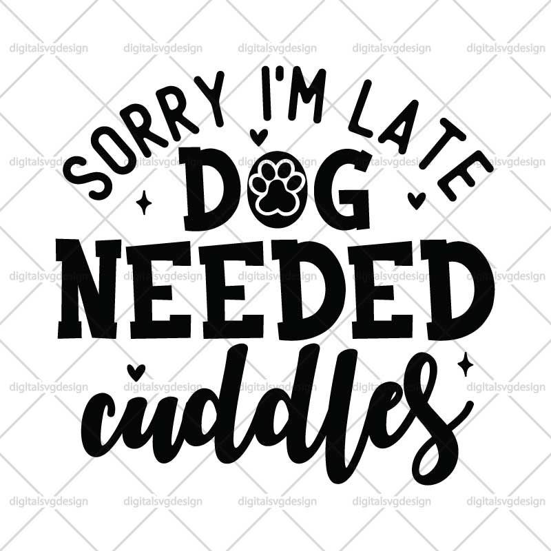 Sorry Im Late Dog Needed Cuddles SVG